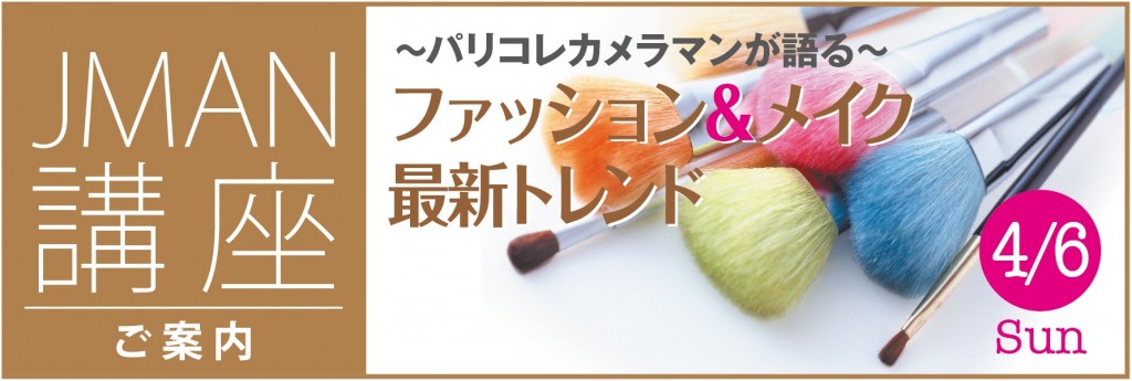 【JMAN講座 参加者募集中!】〜パリコレカメラマンが語る〜   ファッション&メイク 最新トレンド